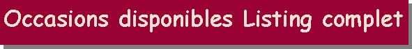 Zone de Texte: Occasions disponibles Listing complet