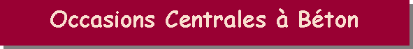 Zone de Texte: Occasions Centrales  Bton 